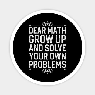 Dear Math Grow Up And Solve Your Own Problems Magnet